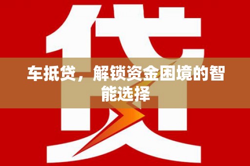 永州车抵贷，解锁资金困境的智能选择
