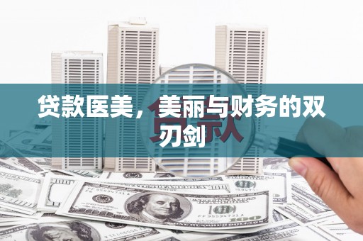 永州贷款医美，美丽与财务的双刃剑