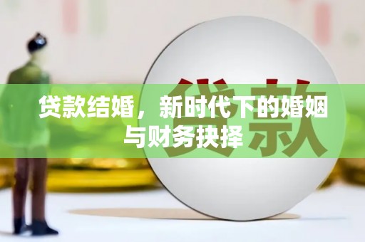 永州贷款结婚，新时代下的婚姻与财务抉择