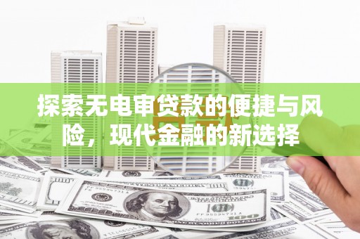 永州探索无电审贷款的便捷与风险，现代金融的新选择