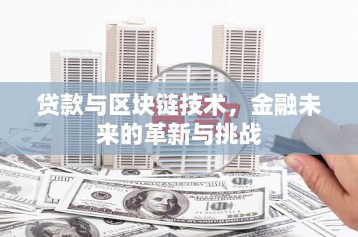 永州贷款与区块链技术，金融未来的革新与挑战