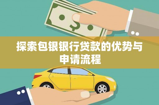 永州探索包银银行贷款的优势与申请流程