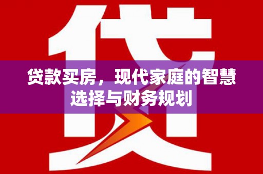 永州贷款买房，现代家庭的智慧选择与财务规划