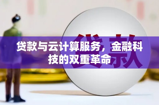 永州贷款与云计算服务，金融科技的双重革命