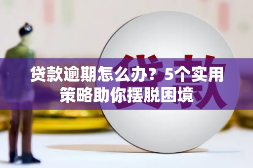 永州贷款逾期怎么办？5个实用策略助你摆脱困境