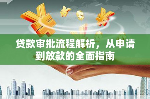 永州贷款审批流程解析，从申请到放款的全面指南
