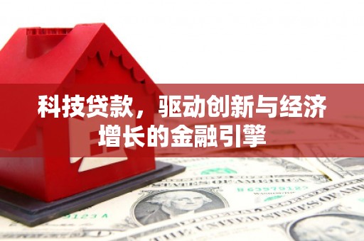 永州科技贷款，驱动创新与经济增长的金融引擎