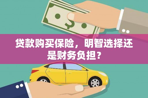 永州贷款购买保险，明智选择还是财务负担？