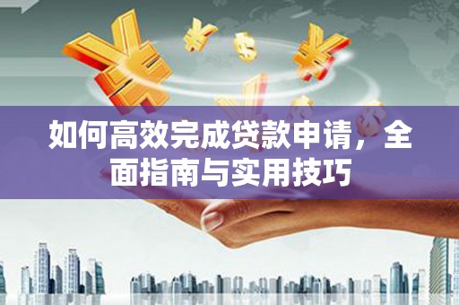 永州如何高效完成贷款申请，全面指南与实用技巧