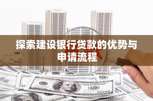 永州探索建设银行贷款的优势与申请流程