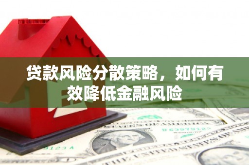 永州贷款风险分散策略，如何有效降低金融风险