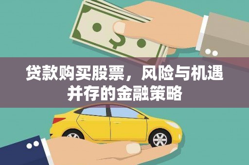 永州贷款购买股票，风险与机遇并存的金融策略
