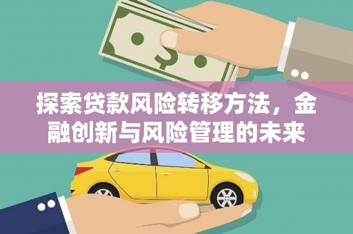 永州探索贷款风险转移方法，金融创新与风险管理的未来