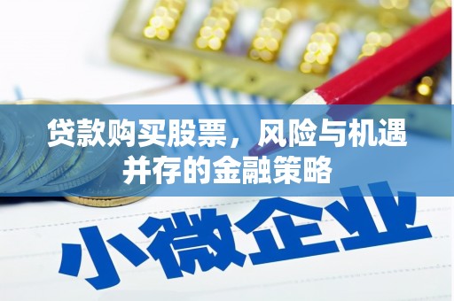 永州贷款购买股票，风险与机遇并存的金融策略