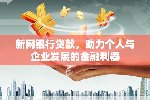 永州新网银行贷款，助力个人与企业发展的金融利器