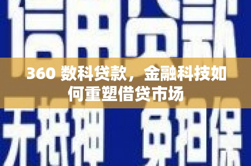 永州360 数科贷款，金融科技如何重塑借贷市场
