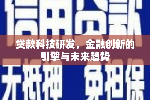 永州贷款科技研发，金融创新的引擎与未来趋势