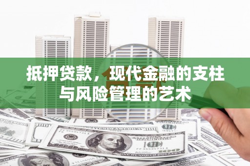 永州抵押贷款，现代金融的支柱与风险管理的艺术
