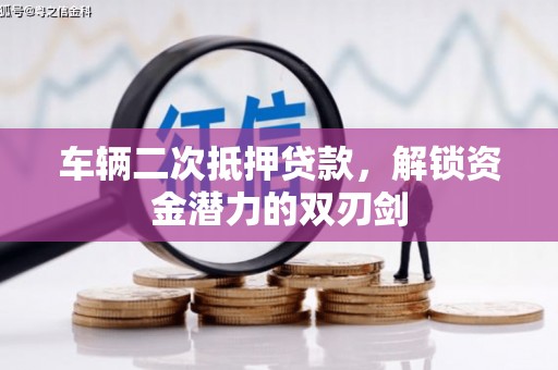 永州车辆二次抵押贷款，解锁资金潜力的双刃剑