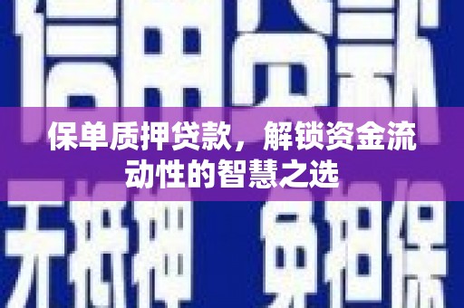 永州保单质押贷款，解锁资金流动性的智慧之选