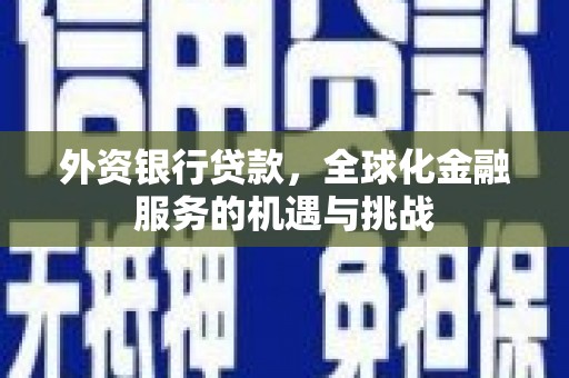 永州外资银行贷款，全球化金融服务的机遇与挑战
