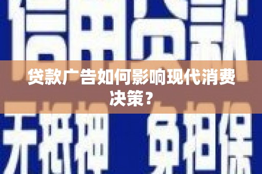 永州贷款广告如何影响现代消费决策？