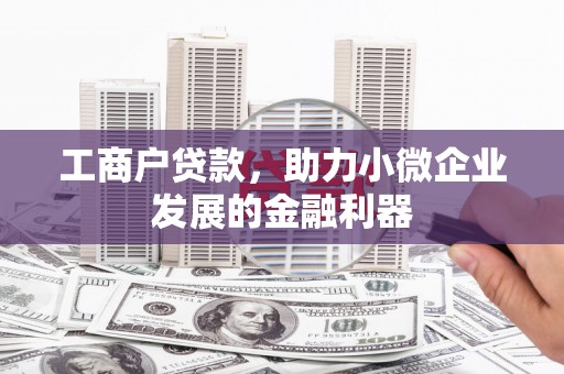 永州工商户贷款，助力小微企业发展的金融利器