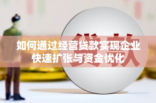 永州如何通过经营贷款实现企业快速扩张与资金优化