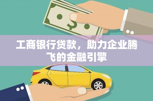 永州工商银行贷款，助力企业腾飞的金融引擎