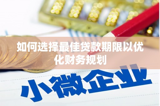 永州如何选择最佳贷款期限以优化财务规划