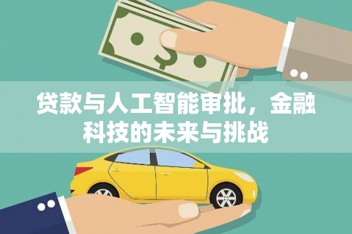 永州贷款与人工智能审批，金融科技的未来与挑战