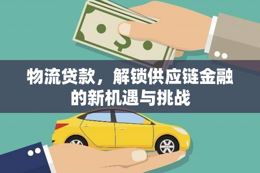 永州物流贷款，解锁供应链金融的新机遇与挑战