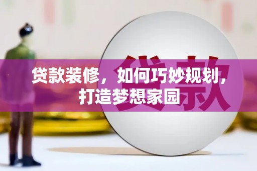 永州贷款装修，如何巧妙规划，打造梦想家园