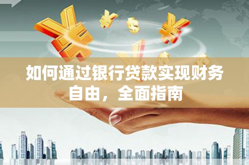 永州如何通过银行贷款实现财务自由，全面指南