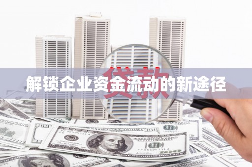 永州解锁企业资金流动的新途径