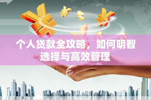 永州个人贷款全攻略，如何明智选择与高效管理