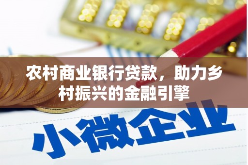 永州农村商业银行贷款，助力乡村振兴的金融引擎