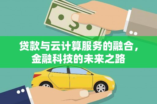 永州贷款与云计算服务的融合，金融科技的未来之路